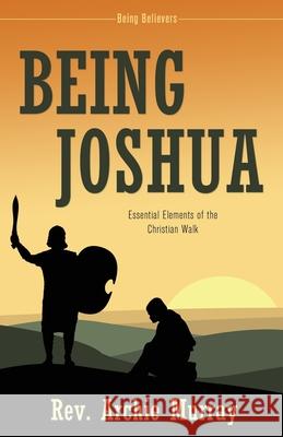 Being Joshua: Essential Elements of the Christian Walk REV Archie Murray 9781486622139 Word Alive Press - książka