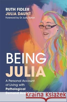 Being Julia - A Personal Account of Living with Pathological Demand Avoidance Julia Daunt 9781849056816 Jessica Kingsley Publishers - książka
