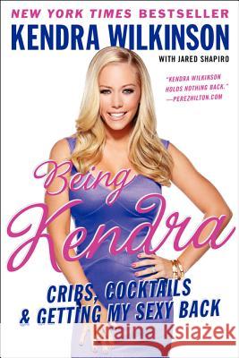 Being Kendra: Cribs, Cocktails & Getting My Sexy Back Wilkinson, Kendra 9780062091192  - książka