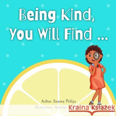 Being Kind, You Will Find.... Deanna Phillips, Abdullah Chaudry 9798841605614 Independently Published - książka