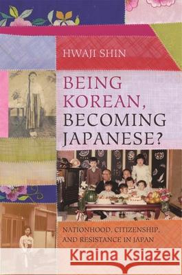Being Korean, Becoming Japanese?: Nationhood, Citizenship, and Resistance in Japan Hwaji Shin 9780824896140 University of Hawaii Press - książka
