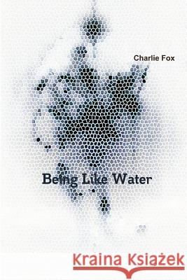 Being Like Water Charlie Fox 9780956499790 Charlie Fox - książka