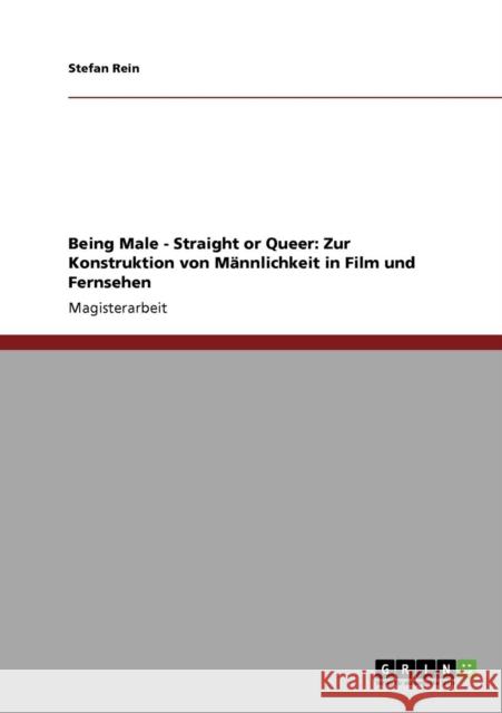 Being Male - Straight or Queer: Zur Konstruktion von Männlichkeit in Film und Fernsehen Rein, Stefan 9783640746682 Grin Verlag - książka