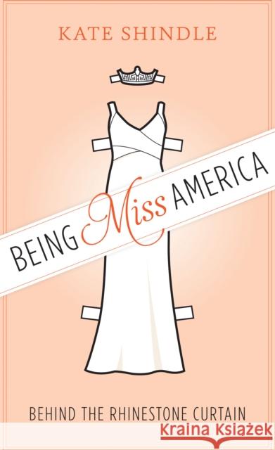 Being Miss America: Behind the Rhinestone Curtain Kate Shindle 9780292739215 University of Texas Press - książka