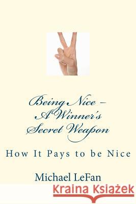 Being Nice - A Winner's Secret Weapon: How It Pays to be Nice Lefan, Michael 9781470125561 Createspace - książka