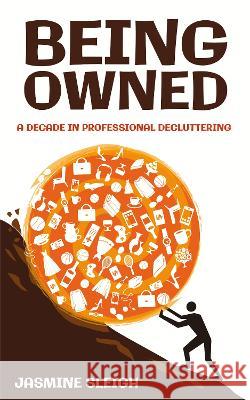 Being Owned: A Decade in Professional Decluttering Jasmine Sleigh 9781739282608 Jasmine Sleigh - książka