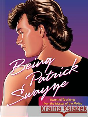 Being Patrick Swayze: Essential Teachings from the Master of the Mullet Neal Fischer 9781797212166 Chronicle Books - książka