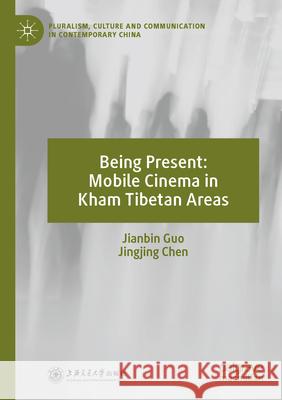 Being Present: Mobile Cinema in Kham Tibetan Areas Guo, Jianbin, Chen, Jingjing 9789819727384 Palgrave Macmillan - książka