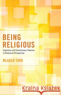 Being Religious: Cognitive and Evolutionary Theories in Historical Perspective Turk, Mladen 9781620324042 Pickwick Publications - książka