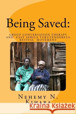 Being Saved: : Group Conversation Therapy and East Africa Tukutendereza Revival Movement Kihara Ph. D., Nehemy Ndirangu 9781537340111 Createspace Independent Publishing Platform - książka