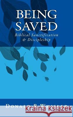 Being Saved: Biblical Sanctification & Discipleship Donald R. Whisler 9781984916952 Createspace Independent Publishing Platform - książka