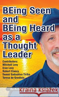 BEing Seen and BEing Heard as a Thought Leader: What's Necessary for Individuals and Businesses to Transition from the Industrial Age to the Social Age Mitchell Levy 9781616992460 Thinkaha - książka