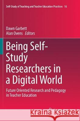 Being Self-Study Researchers in a Digital World: Future Oriented Research and Pedagogy in Teacher Education Garbett, Dawn 9783319818955 Springer - książka