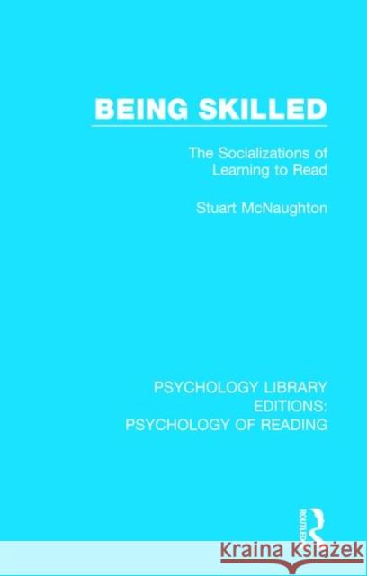 Being Skilled: The Socializations of Learning to Read Stuart McNaughton 9781138090750 Routledge - książka