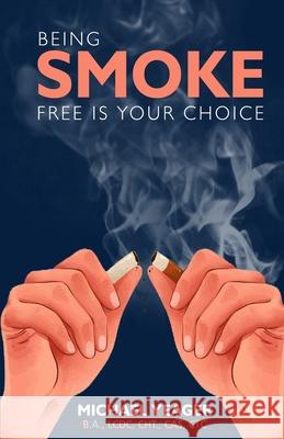 Being Smoke Free Is Your Choice Michael Yeager 9781940385396 Artistic Origins - książka