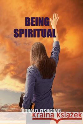 Being Spiritual Donald Fishgrab 9781507810217 Createspace - książka