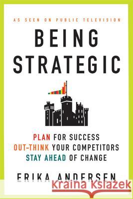 Being Strategic: Plan for Success; Out-Think Your Competitors; Stay Ahead of Change Erika Andersen 9780312656706 St. Martin's Griffin - książka