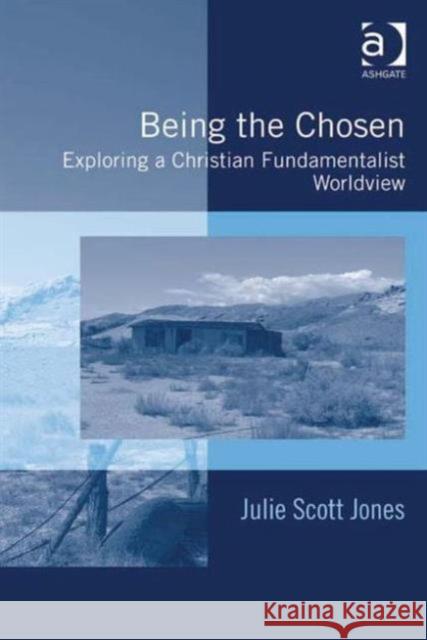 Being the Chosen: Exploring a Christian Fundamentalist Worldview Jones, Julie Scott 9780754677413 Ashgate Publishing Limited - książka