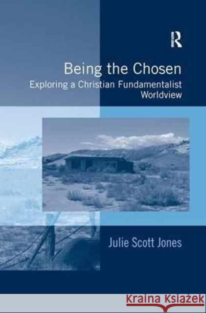 Being the Chosen: Exploring a Christian Fundamentalist Worldview Julie Scott Jones 9781138278547 Routledge - książka