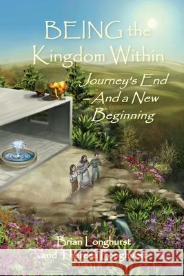 BEING the Kingdom Within: Journey's End - And a New Beginning Brian Longhurst, Theresa Longhurst 9781942497523 Six Degrees Publishing Group, Inc - książka