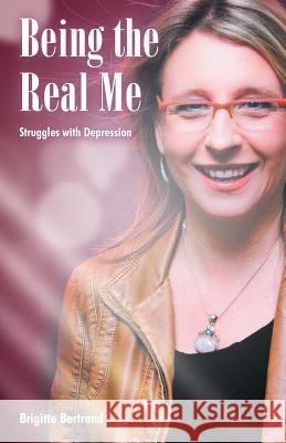 Being the Real Me: Struggles with Depression Bertrand, Brigitte 9781452567129 Balboa Press - książka