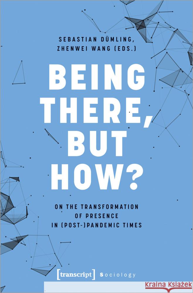 Being There, But How?: On the Transformation of Presence in (Post-)Pandemic Times Sebastian D?mling Zhenwei Wang 9783837668803 Transcript Publishing - książka