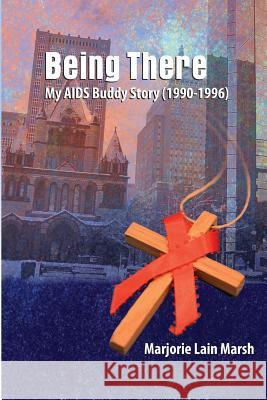 Being There: My AIDS Buddy Story (1990-1996) Marjorie Lain Marsh Jerri Strozier 9781539847359 Createspace Independent Publishing Platform - książka