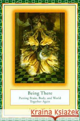 Being There: Putting Brain, Body, and World Together Again Clark, Andy 9780262531566 Bradford Book - książka