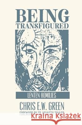Being Transfigured: Lenten Homilies Chris Ew Green   9798375021010 Independently Published - książka