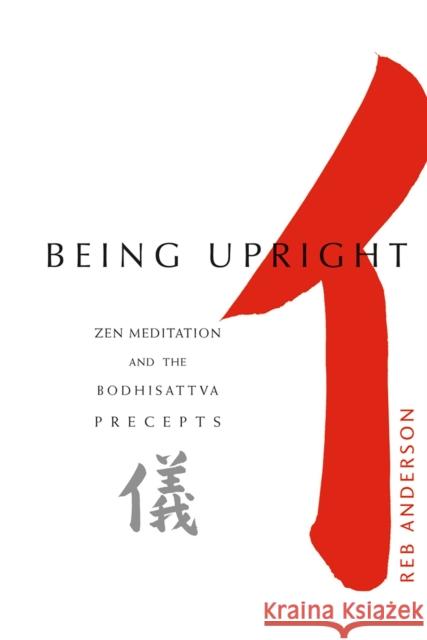 Being Upright: Zen Meditation and Bodhisattva Precepts Reb Anderson 9781930485013 Rodmell Press - książka