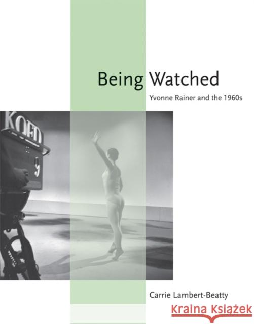 Being Watched: Yvonne Rainer and the 1960s Carrie (Assistant Professor, Harvard University) Lambert-Beatty 9780262516075 MIT Press Ltd - książka