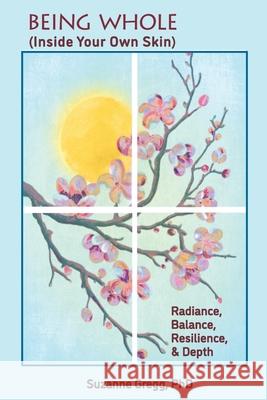Being Whole, Inside Your Own Skin: Radiance, Balance, Resilience, & Depth Suzanne Gregg 9781960462640 Anamcara Press LLC - książka