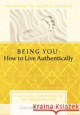 Being You: How to Live Authentically: Unlocking the Power of the Freedom Code and Incorporating the Philosophy of Adaptive Freedo Doyle, Gerard 9781452537832 Balboa Press - książka