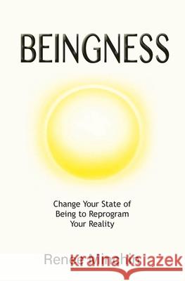 Beingness: Change Your State of Being to Reprogram Your Reality Renee Minchin 9781764113328 Publicious Pty Ltd - książka