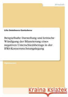 Beispielhafte Darstellung und kritische Würdigung der Bilanzierung eines negativen Unterschiedsbetrags in der IFRS-Konzernrechnungslegung Gantscheva, Lilia Detelinova 9783838686769 Grin Verlag - książka