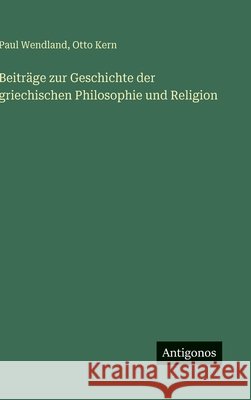 Beitr?ge zur Geschichte der griechischen Philosophie und Religion Otto Kern Paul Wendland 9783563927267 Antigonos Verlag - książka