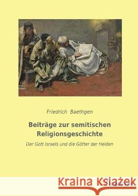 Beitr?ge zur semitischen Religionsgeschichte: Der Gott Israels und die G?tter der Heiden Friedrich Baethgen 9783965066175 Literaricon Verlag - książka