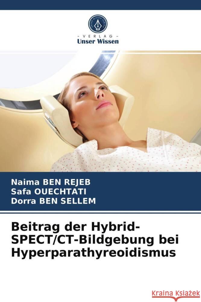 Beitrag der Hybrid-SPECT/CT-Bildgebung bei Hyperparathyreoidismus Ben Rejeb, Naima, Ouechtati, Safa, Ben Sellem, Dorra 9786203752304 Verlag Unser Wissen - książka