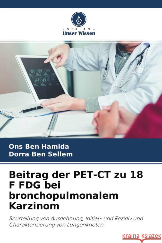 Beitrag der PET-CT zu 18 F FDG bei bronchopulmonalem Karzinom Ben Hamida, Ons, Ben Sellem, Dorra 9786204357669 Verlag Unser Wissen - książka