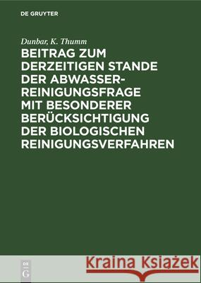 Beitrag Zum Derzeitigen Stande Der Abwasserreinigungsfrage Mit Besonderer Berücksichtigung Der Biologischen Reinigungsverfahren Dunbar, K Thumm 9783486734058 Walter de Gruyter - książka