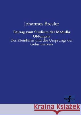 Beitrag zum Studium der Medulla Oblongata: Des Kleinhirns und des Ursprungs der Gehirnnerven Johannes Bresler 9783957389558 Vero Verlag - książka