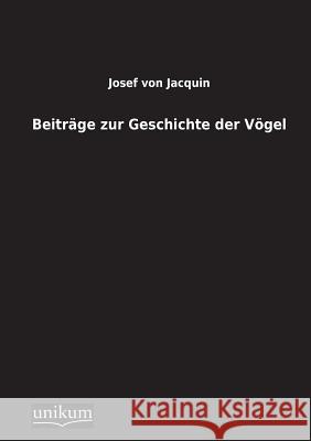 Beitrage Zur Geschichte Der Vogel Von Jacquin, Josef 9783845710150 UNIKUM - książka