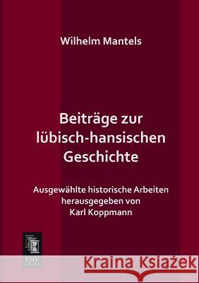 Beitrage Zur Lubisch-Hansischen Geschichte Wilhelm Mantels Karl Koppmann 9783955641719 Ehv-History - książka