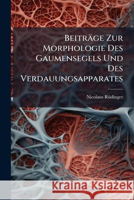 Beitrage Zur Morphologie Des Gaumensegels Und Des Verdauungsapparates Nicolaus Rüdinger 9781144810496  - książka