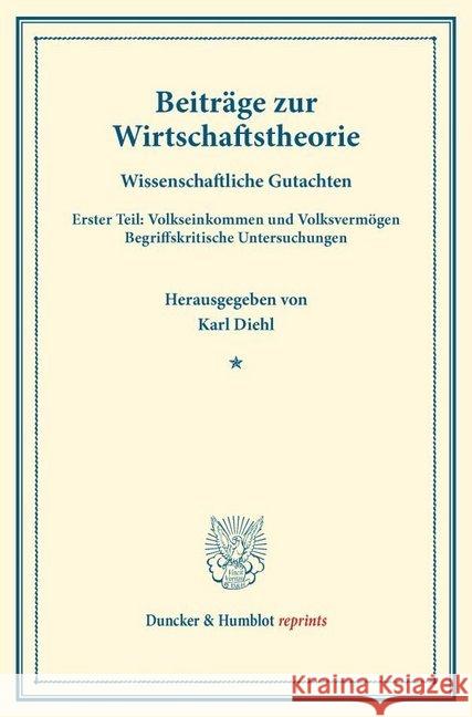 Beitrage Zur Wirtschaftstheorie: Wissenschaftliche Gutachten. Erster Teil: Volkseinkommen Und Volksvermogen. Begriffskritische Untersuchungen. (Schrif Diehl, Karl 9783428175062 Duncker & Humblot - książka