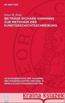 Beiträge Richard Hamanns zur Methodik der Kunstgeschichtsschreibung Peter H. Feist 9783112744345 De Gruyter (JL) - książka