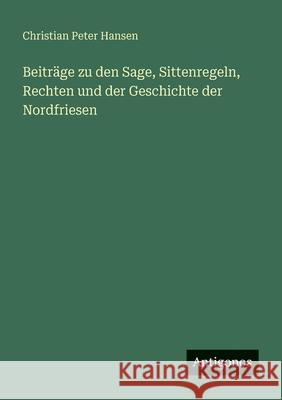 Beitr?ge zu den Sage, Sittenregeln, Rechten und der Geschichte der Nordfriesen Christian Peter Hansen 9783386925426 Antigonos Verlag - książka