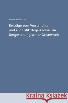 Beiträge zum Verständnis und zur Kritik Hegels sowie zur Umgestaltung seiner Geisteswelt Glockner, Hermann 9783787314980 Felix Meiner - książka