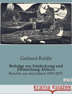 Beiträge zur Entdeckung und Erforschung Africa's: Berichte aus den Jahren 1870-1875 Gerhard Rohlfs 9782385085810 Culturea - książka