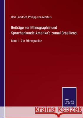 Beiträge zur Ethnographie und Sprachenkunde Amerika's zumal Brasiliens: Band 1: Zur Ethnographie Von Martius, Carl Friedrich Philipp 9783752525366 Salzwasser-Verlag Gmbh - książka